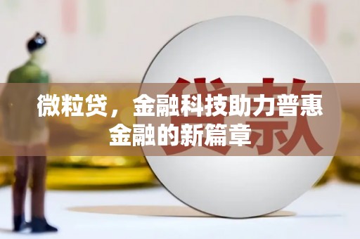 云浮微粒贷，金融科技助力普惠金融的新篇章