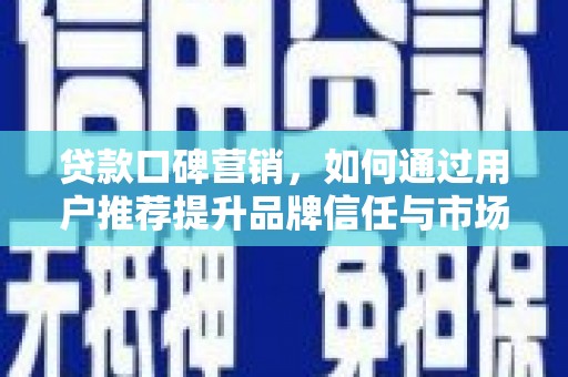 盖州贷款口碑营销，如何通过用户推荐提升品牌信任与市场份额