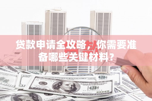 三亚贷款申请全攻略，你需要准备哪些关键材料？