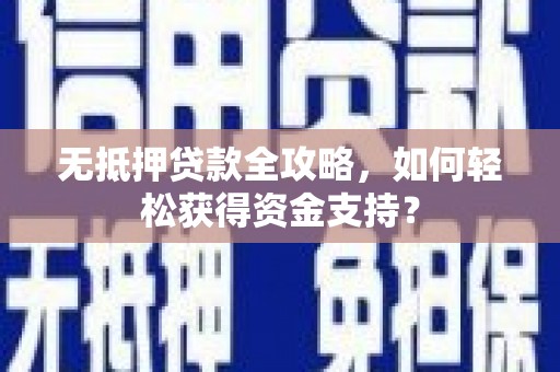 额济纳旗无抵押贷款全攻略，如何轻松获得资金支持？