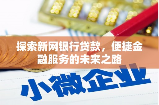剑川探索新网银行贷款，便捷金融服务的未来之路