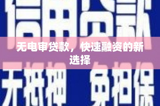 安定无电审贷款，快速融资的新选择