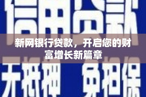 兴县新网银行贷款，开启您的财富增长新篇章