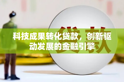 猇亭科技成果转化贷款，创新驱动发展的金融引擎