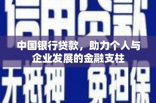 盐湖中国银行贷款，助力个人与企业发展的金融支柱