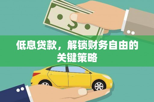 闻喜低息贷款，解锁财务自由的关键策略