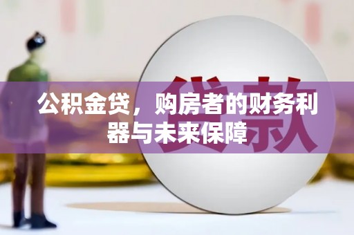 士林公积金贷，购房者的财务利器与未来保障