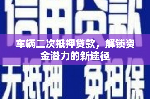 泰山车辆二次抵押贷款，解锁资金潜力的新途径