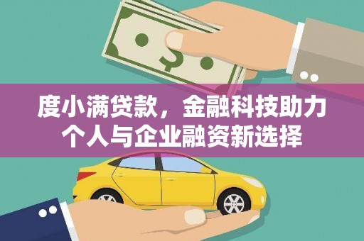 金峰度小满贷款，金融科技助力个人与企业融资新选择