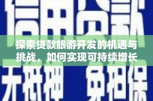 项城探索贷款旅游开发的机遇与挑战，如何实现可持续增长