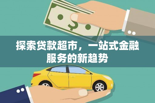 濮阳探索贷款超市，一站式金融服务的新趋势