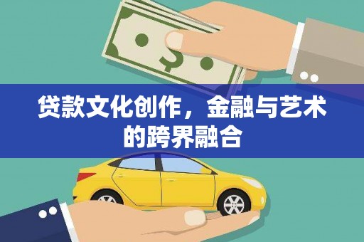 海原贷款文化创作，金融与艺术的跨界融合