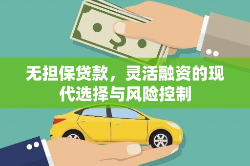 雨山无担保贷款，灵活融资的现代选择与风险控制