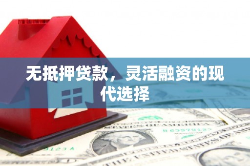 广阳无抵押贷款，灵活融资的现代选择