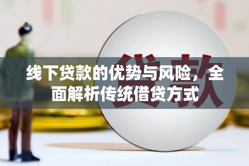 太和线下贷款的优势与风险，全面解析传统借贷方式