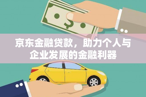 绩溪京东金融贷款，助力个人与企业发展的金融利器