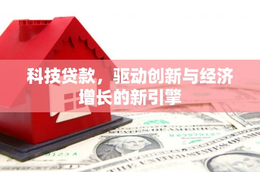 沙雅科技贷款，驱动创新与经济增长的新引擎