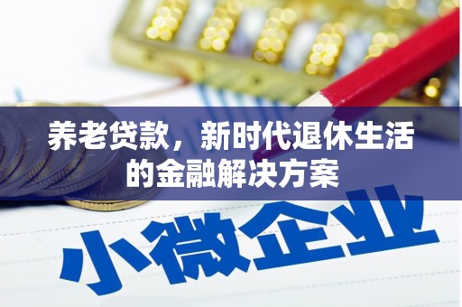 峄城养老贷款，新时代退休生活的金融解决方案