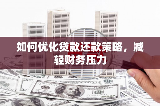 米易如何优化贷款还款策略，减轻财务压力