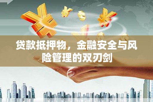 察右中旗贷款抵押物，金融安全与风险管理的双刃剑
