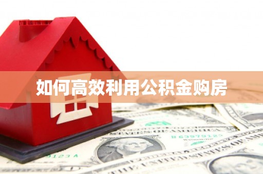 理县如何高效利用公积金购房
