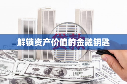 平川解锁资产价值的金融钥匙
