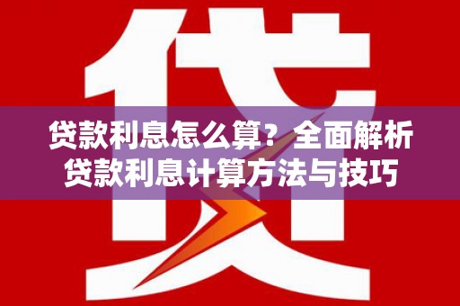 沙雅贷款利息怎么算？全面解析贷款利息计算方法与技巧